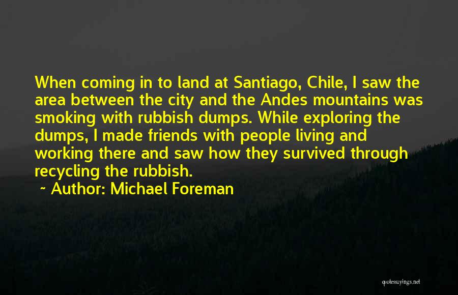 Michael Foreman Quotes: When Coming In To Land At Santiago, Chile, I Saw The Area Between The City And The Andes Mountains Was