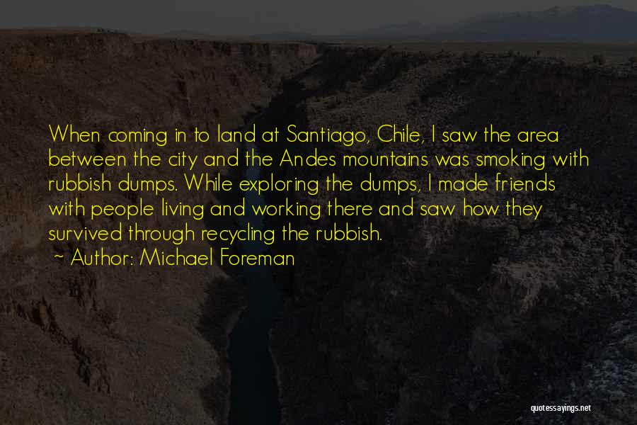 Michael Foreman Quotes: When Coming In To Land At Santiago, Chile, I Saw The Area Between The City And The Andes Mountains Was