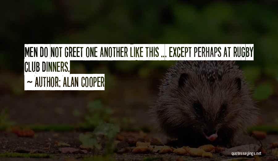 Alan Cooper Quotes: Men Do Not Greet One Another Like This ... Except Perhaps At Rugby Club Dinners.