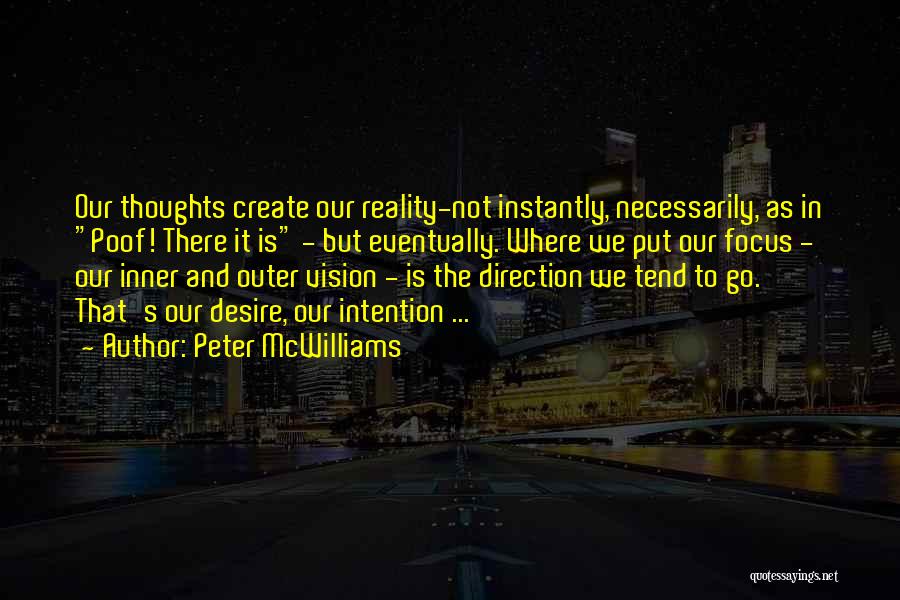 Peter McWilliams Quotes: Our Thoughts Create Our Reality-not Instantly, Necessarily, As In Poof! There It Is - But Eventually. Where We Put Our