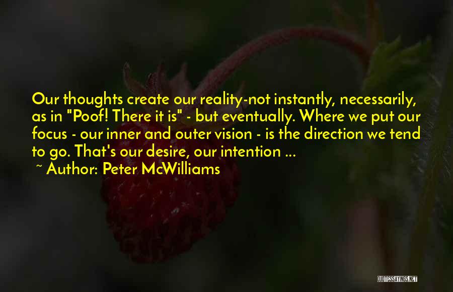 Peter McWilliams Quotes: Our Thoughts Create Our Reality-not Instantly, Necessarily, As In Poof! There It Is - But Eventually. Where We Put Our