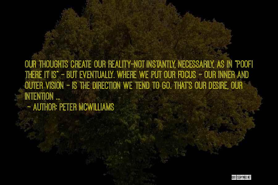 Peter McWilliams Quotes: Our Thoughts Create Our Reality-not Instantly, Necessarily, As In Poof! There It Is - But Eventually. Where We Put Our