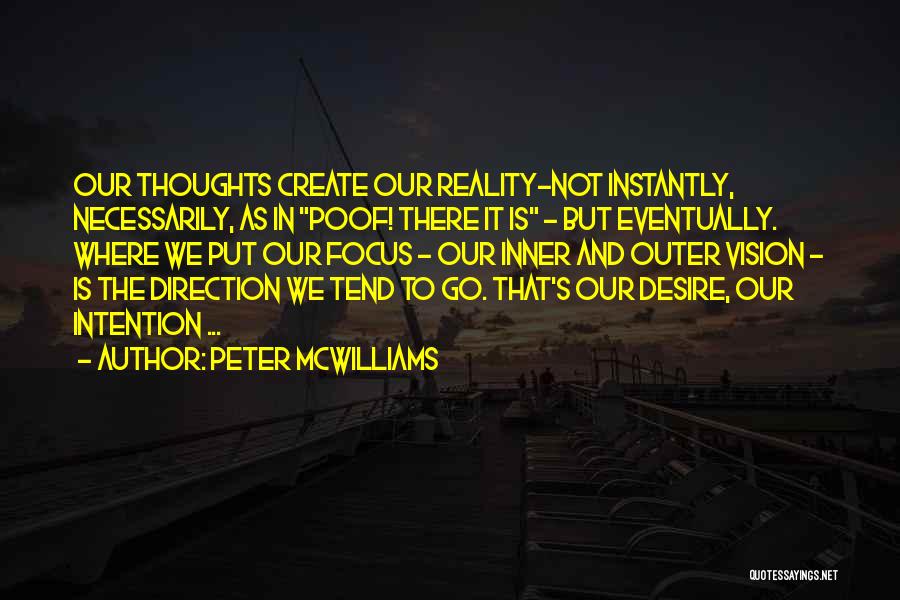 Peter McWilliams Quotes: Our Thoughts Create Our Reality-not Instantly, Necessarily, As In Poof! There It Is - But Eventually. Where We Put Our