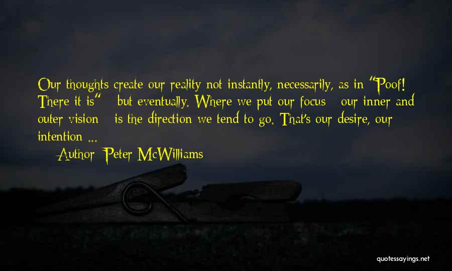 Peter McWilliams Quotes: Our Thoughts Create Our Reality-not Instantly, Necessarily, As In Poof! There It Is - But Eventually. Where We Put Our