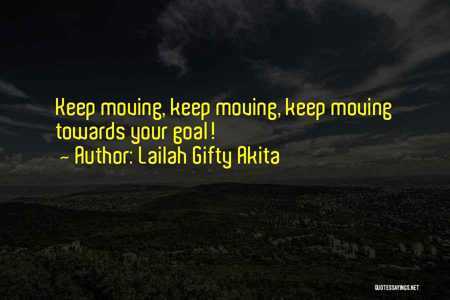 Lailah Gifty Akita Quotes: Keep Moving, Keep Moving, Keep Moving Towards Your Goal!