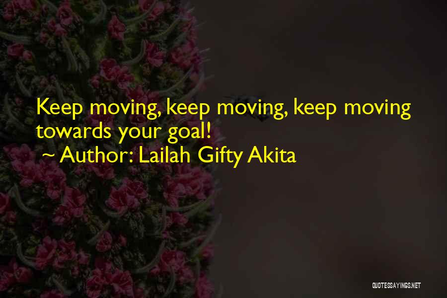 Lailah Gifty Akita Quotes: Keep Moving, Keep Moving, Keep Moving Towards Your Goal!