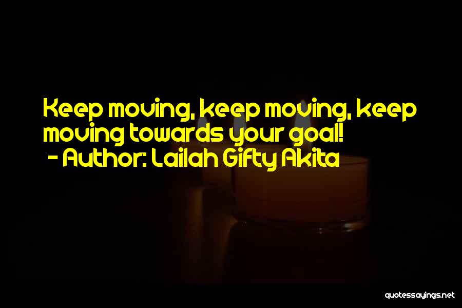 Lailah Gifty Akita Quotes: Keep Moving, Keep Moving, Keep Moving Towards Your Goal!