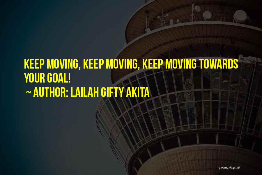 Lailah Gifty Akita Quotes: Keep Moving, Keep Moving, Keep Moving Towards Your Goal!