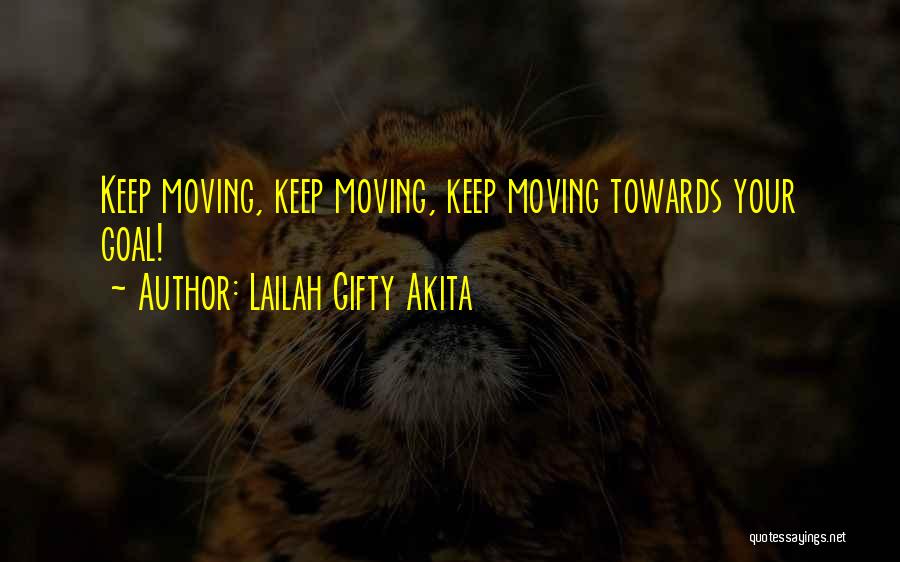 Lailah Gifty Akita Quotes: Keep Moving, Keep Moving, Keep Moving Towards Your Goal!