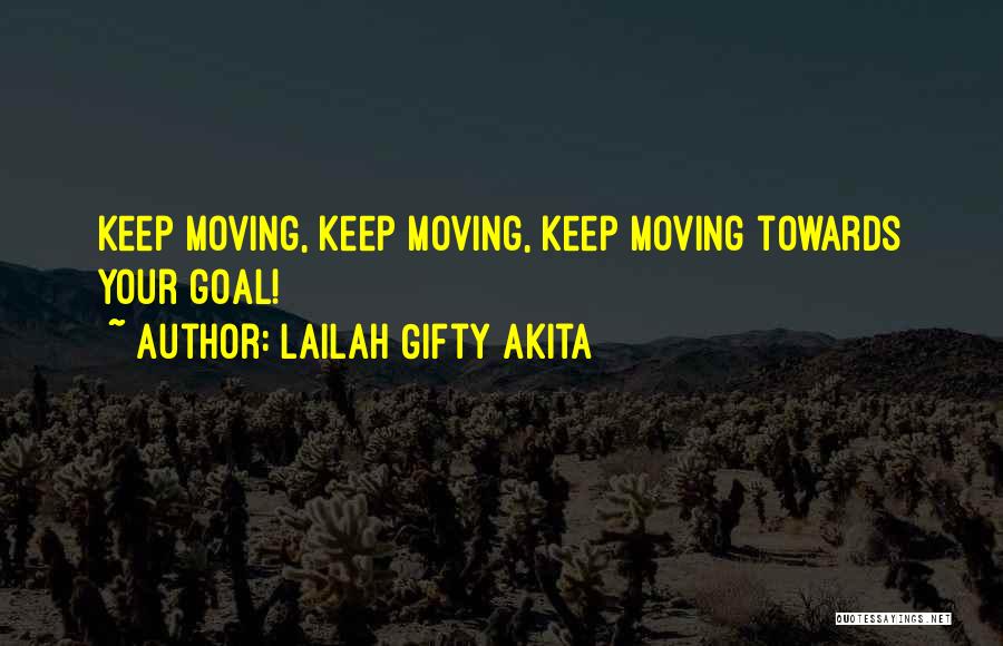 Lailah Gifty Akita Quotes: Keep Moving, Keep Moving, Keep Moving Towards Your Goal!