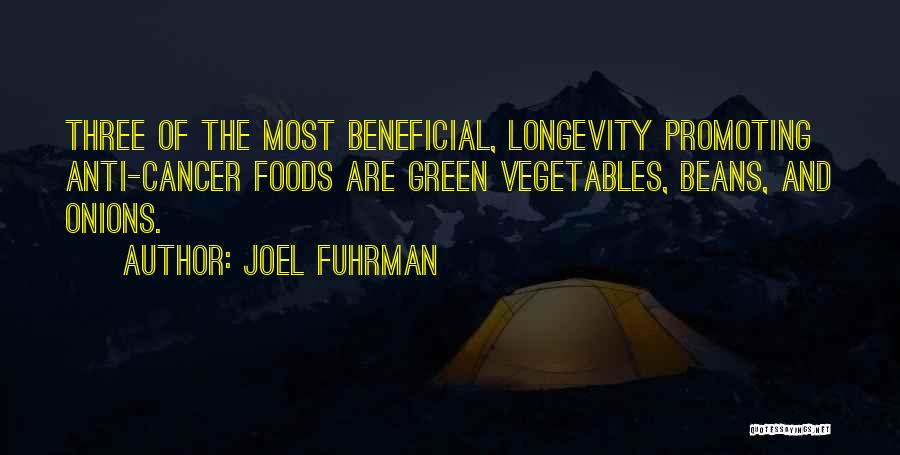 Joel Fuhrman Quotes: Three Of The Most Beneficial, Longevity Promoting Anti-cancer Foods Are Green Vegetables, Beans, And Onions.