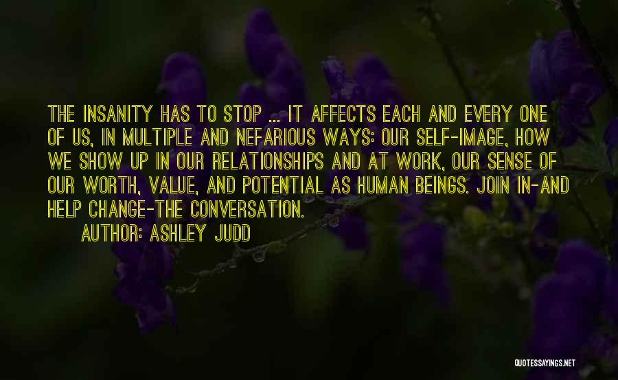 Ashley Judd Quotes: The Insanity Has To Stop ... It Affects Each And Every One Of Us, In Multiple And Nefarious Ways: Our