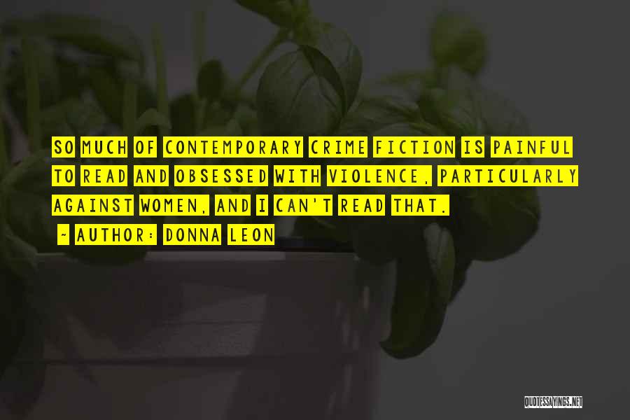 Donna Leon Quotes: So Much Of Contemporary Crime Fiction Is Painful To Read And Obsessed With Violence, Particularly Against Women, And I Can't