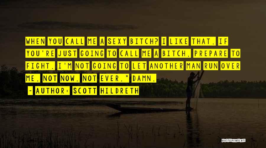 Scott Hildreth Quotes: When You Call Me A Sexy Bitch? I Like That. If You're Just Going To Call Me A Bitch, Prepare