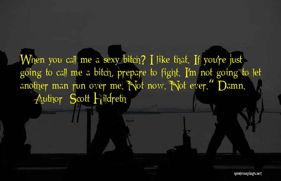Scott Hildreth Quotes: When You Call Me A Sexy Bitch? I Like That. If You're Just Going To Call Me A Bitch, Prepare