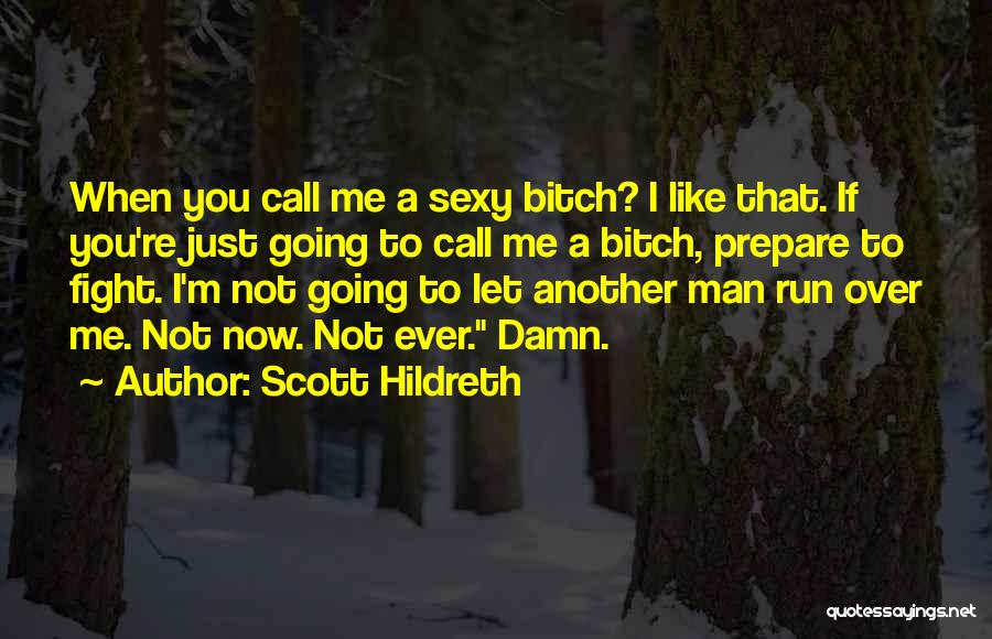 Scott Hildreth Quotes: When You Call Me A Sexy Bitch? I Like That. If You're Just Going To Call Me A Bitch, Prepare