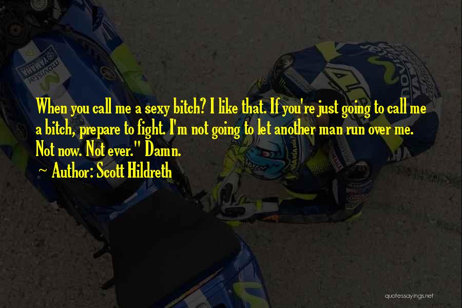 Scott Hildreth Quotes: When You Call Me A Sexy Bitch? I Like That. If You're Just Going To Call Me A Bitch, Prepare
