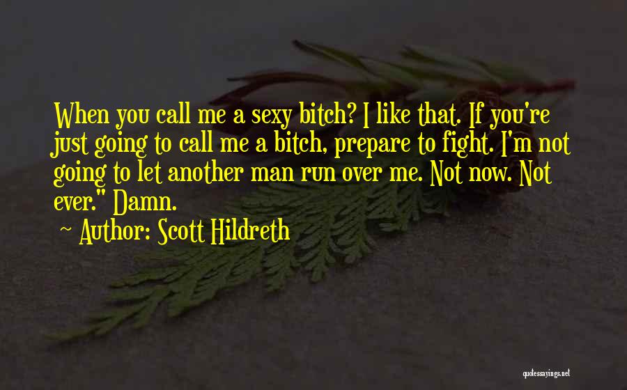 Scott Hildreth Quotes: When You Call Me A Sexy Bitch? I Like That. If You're Just Going To Call Me A Bitch, Prepare