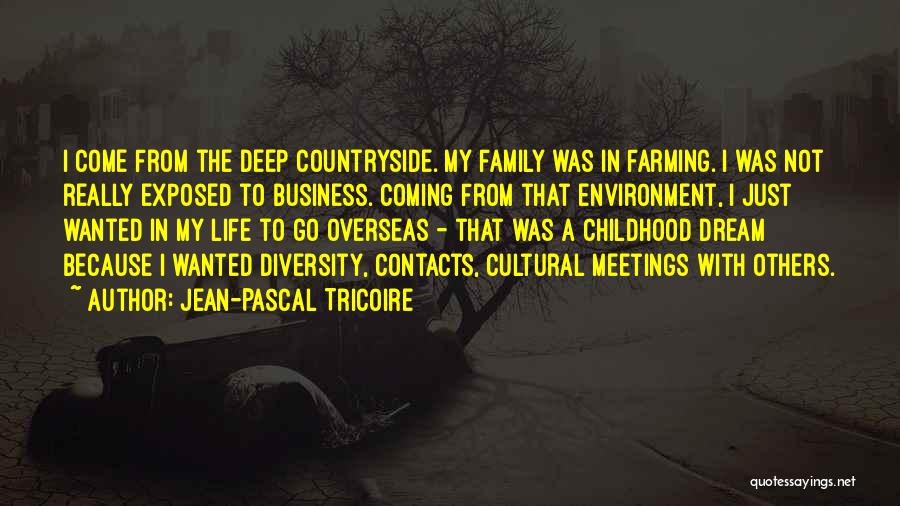 Jean-Pascal Tricoire Quotes: I Come From The Deep Countryside. My Family Was In Farming. I Was Not Really Exposed To Business. Coming From