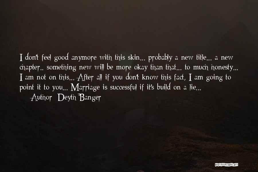 Deyth Banger Quotes: I Don't Feel Good Anymore With This Skin... Probably A New Title... A New Chapter.. Something New Will Be More