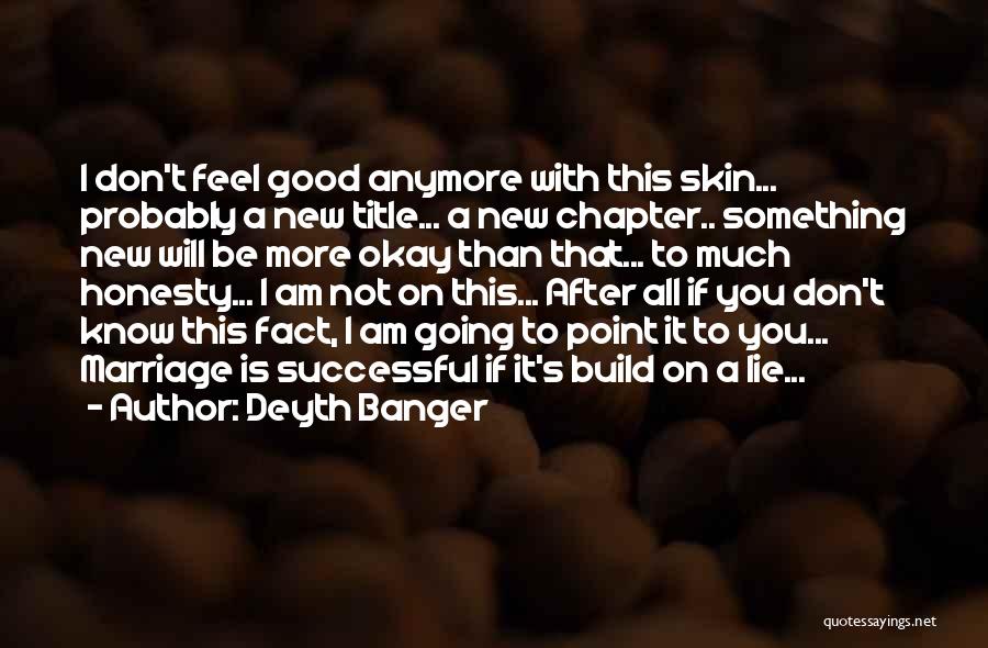 Deyth Banger Quotes: I Don't Feel Good Anymore With This Skin... Probably A New Title... A New Chapter.. Something New Will Be More