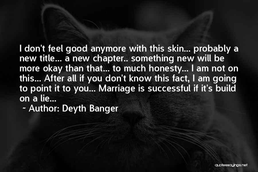 Deyth Banger Quotes: I Don't Feel Good Anymore With This Skin... Probably A New Title... A New Chapter.. Something New Will Be More