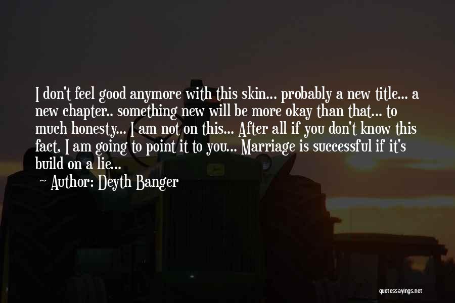 Deyth Banger Quotes: I Don't Feel Good Anymore With This Skin... Probably A New Title... A New Chapter.. Something New Will Be More