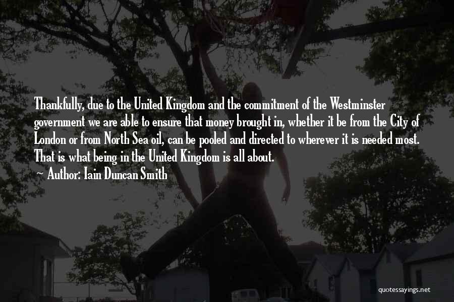 Iain Duncan Smith Quotes: Thankfully, Due To The United Kingdom And The Commitment Of The Westminster Government We Are Able To Ensure That Money