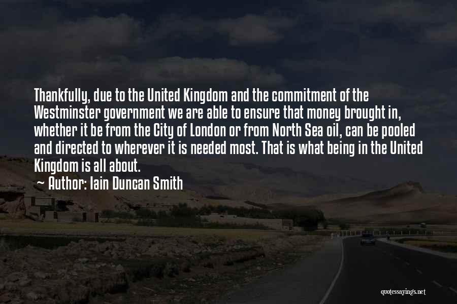 Iain Duncan Smith Quotes: Thankfully, Due To The United Kingdom And The Commitment Of The Westminster Government We Are Able To Ensure That Money