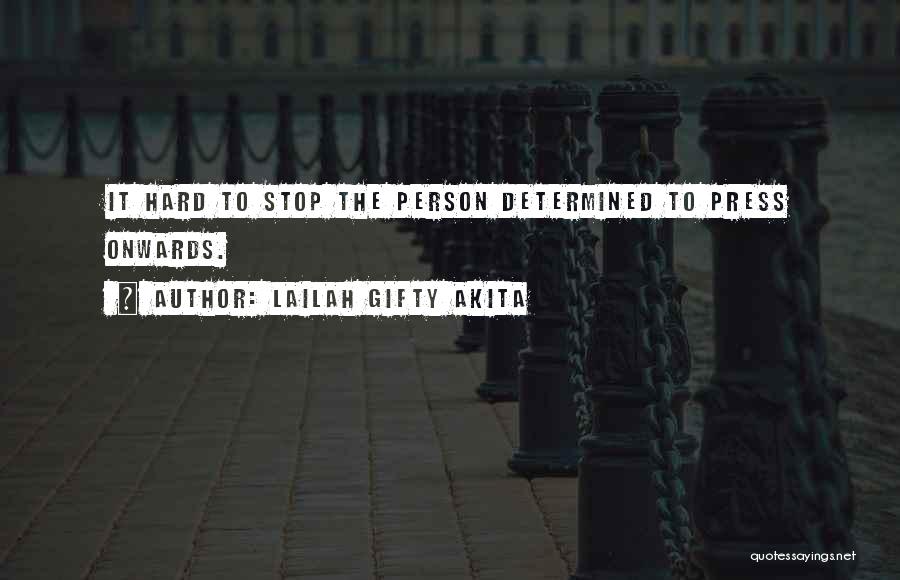 Lailah Gifty Akita Quotes: It Hard To Stop The Person Determined To Press Onwards.