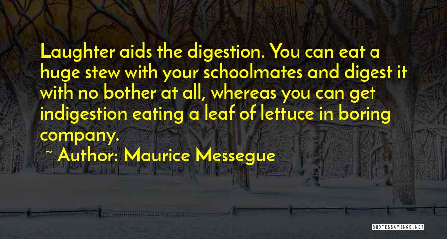 Maurice Messegue Quotes: Laughter Aids The Digestion. You Can Eat A Huge Stew With Your Schoolmates And Digest It With No Bother At