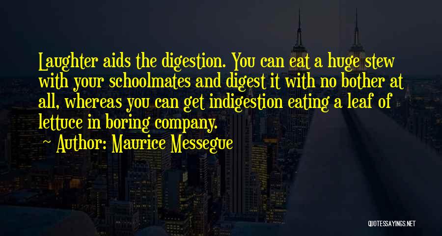 Maurice Messegue Quotes: Laughter Aids The Digestion. You Can Eat A Huge Stew With Your Schoolmates And Digest It With No Bother At