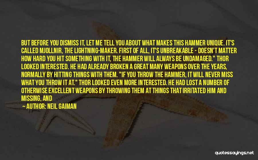 Neil Gaiman Quotes: But Before You Dismiss It, Let Me Tell You About What Makes This Hammer Unique. It's Called Mjollnir, The Lightning-maker.