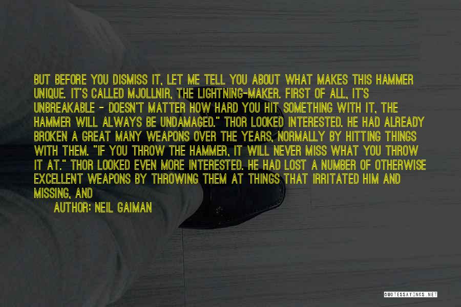 Neil Gaiman Quotes: But Before You Dismiss It, Let Me Tell You About What Makes This Hammer Unique. It's Called Mjollnir, The Lightning-maker.