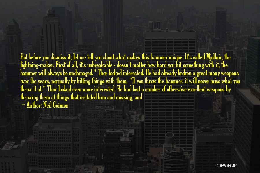 Neil Gaiman Quotes: But Before You Dismiss It, Let Me Tell You About What Makes This Hammer Unique. It's Called Mjollnir, The Lightning-maker.
