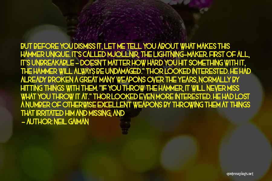 Neil Gaiman Quotes: But Before You Dismiss It, Let Me Tell You About What Makes This Hammer Unique. It's Called Mjollnir, The Lightning-maker.