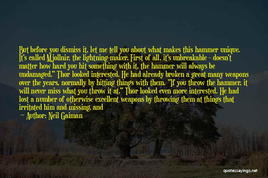 Neil Gaiman Quotes: But Before You Dismiss It, Let Me Tell You About What Makes This Hammer Unique. It's Called Mjollnir, The Lightning-maker.