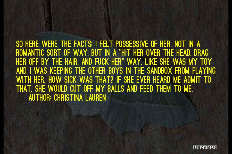 Christina Lauren Quotes: So Here Were The Facts: I Felt Possessive Of Her. Not In A Romantic Sort Of Way, But In A