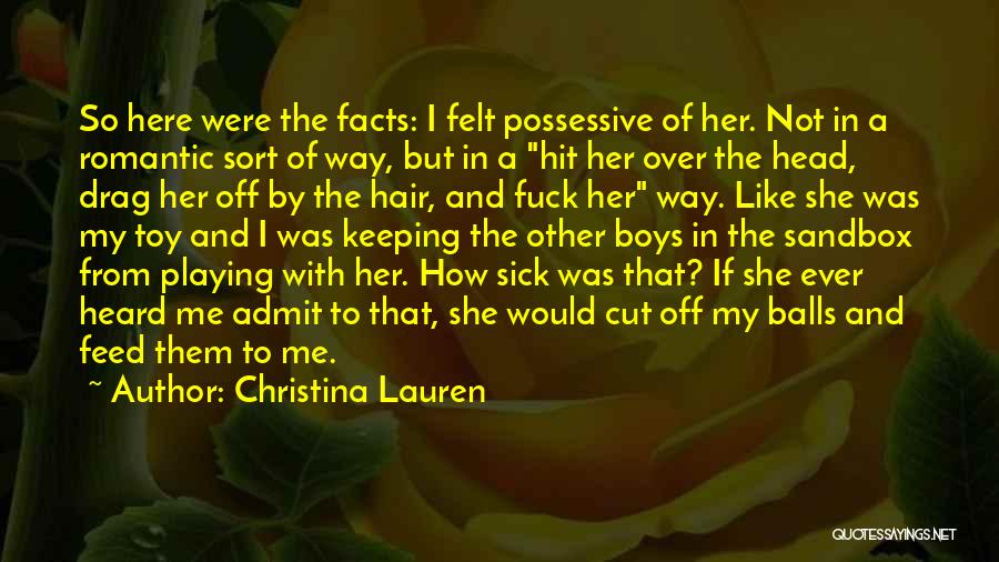 Christina Lauren Quotes: So Here Were The Facts: I Felt Possessive Of Her. Not In A Romantic Sort Of Way, But In A