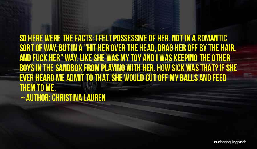 Christina Lauren Quotes: So Here Were The Facts: I Felt Possessive Of Her. Not In A Romantic Sort Of Way, But In A