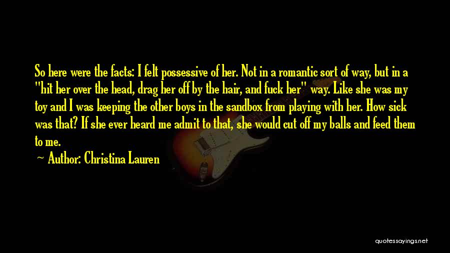 Christina Lauren Quotes: So Here Were The Facts: I Felt Possessive Of Her. Not In A Romantic Sort Of Way, But In A