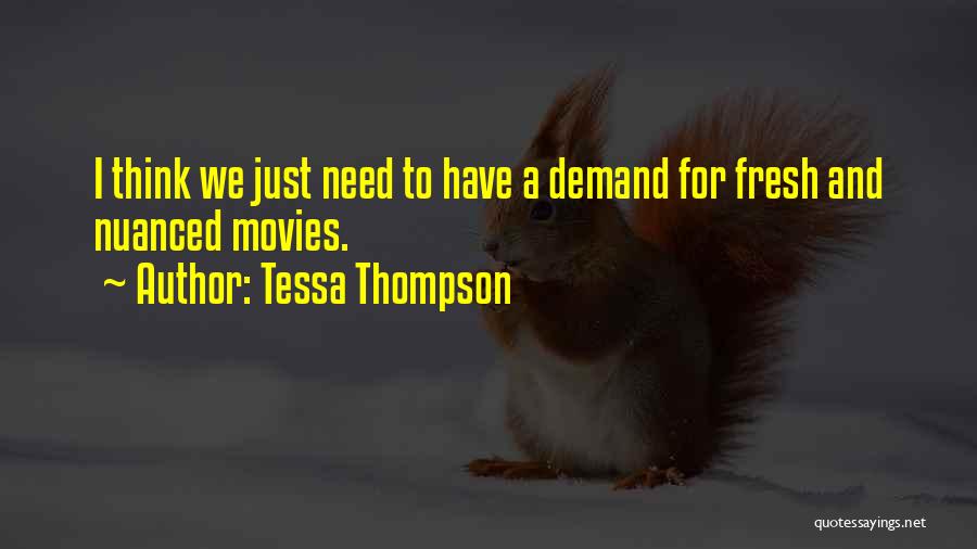 Tessa Thompson Quotes: I Think We Just Need To Have A Demand For Fresh And Nuanced Movies.