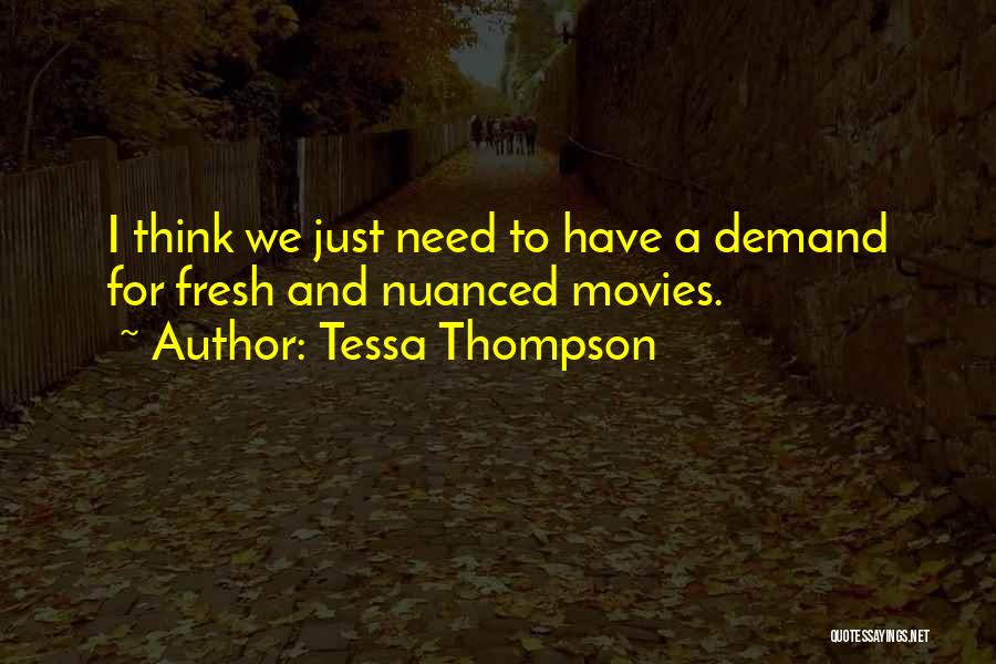 Tessa Thompson Quotes: I Think We Just Need To Have A Demand For Fresh And Nuanced Movies.