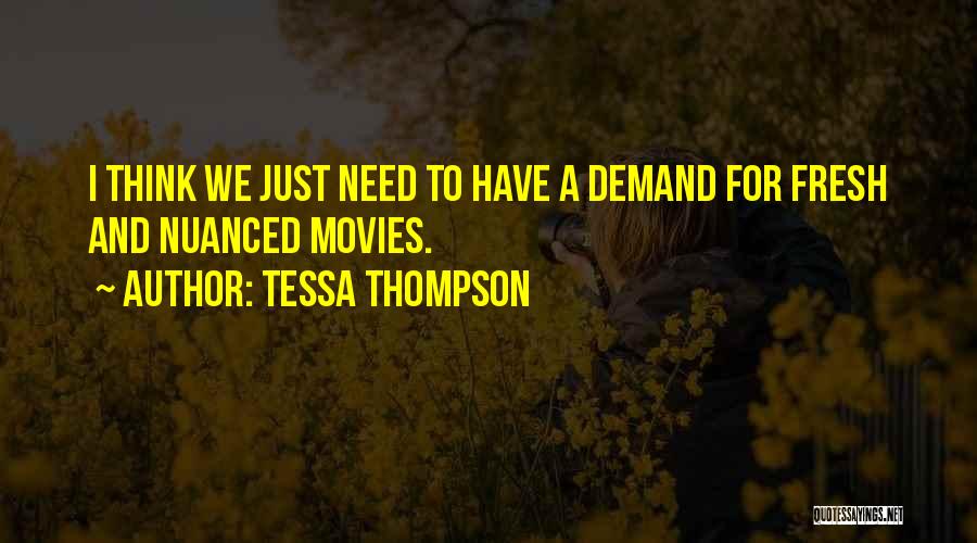 Tessa Thompson Quotes: I Think We Just Need To Have A Demand For Fresh And Nuanced Movies.