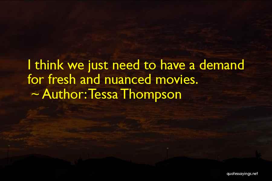 Tessa Thompson Quotes: I Think We Just Need To Have A Demand For Fresh And Nuanced Movies.