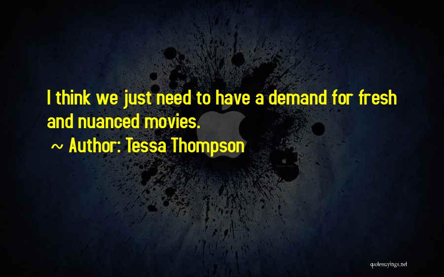 Tessa Thompson Quotes: I Think We Just Need To Have A Demand For Fresh And Nuanced Movies.