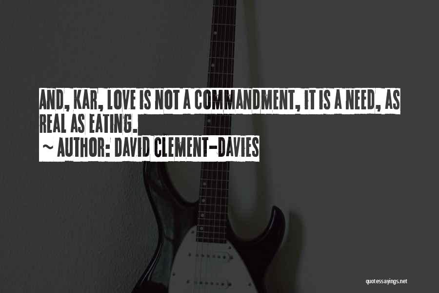 David Clement-Davies Quotes: And, Kar, Love Is Not A Commandment, It Is A Need, As Real As Eating.