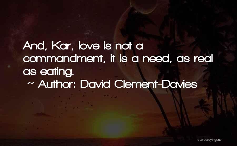 David Clement-Davies Quotes: And, Kar, Love Is Not A Commandment, It Is A Need, As Real As Eating.