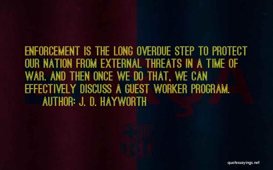 J. D. Hayworth Quotes: Enforcement Is The Long Overdue Step To Protect Our Nation From External Threats In A Time Of War. And Then