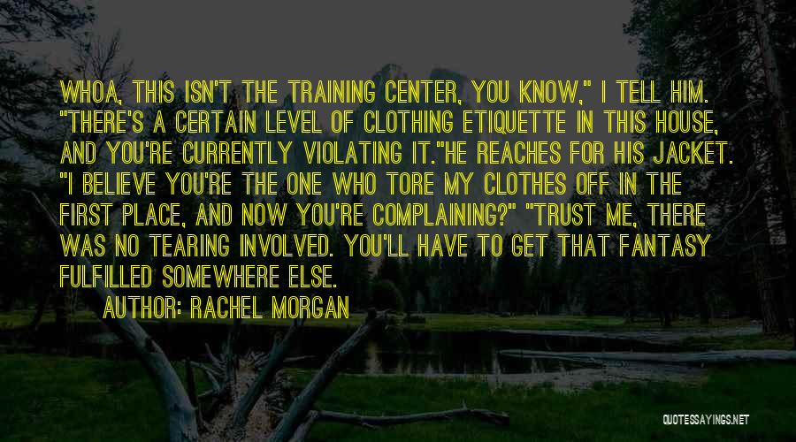 Rachel Morgan Quotes: Whoa, This Isn't The Training Center, You Know, I Tell Him. There's A Certain Level Of Clothing Etiquette In This